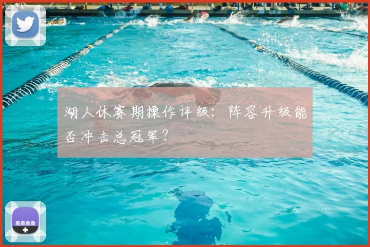 湖人休赛期操作评级：阵容升级能否冲击总冠军？