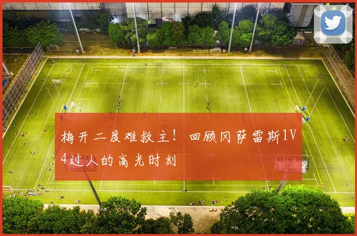 梅开二度难救主！回顾冈萨雷斯1V4过人的高光时刻